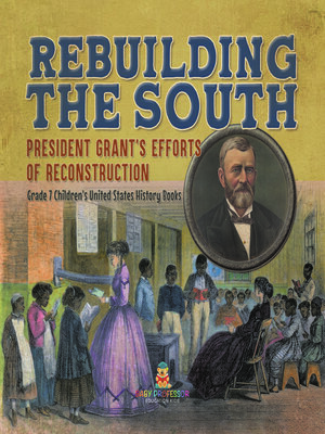 cover image of Rebuilding the South | President Grant's Efforts of Reconstruction | Grade 7 Children's United States History Books